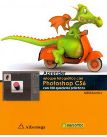 Aprender retoque fotografico con photoshop cs6 - con 100 ejercicios prácticos